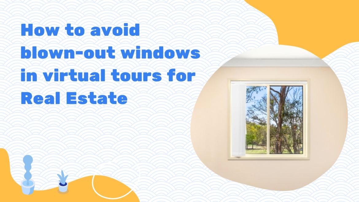 How to avoid blown out windows in virtual tours for real estate
