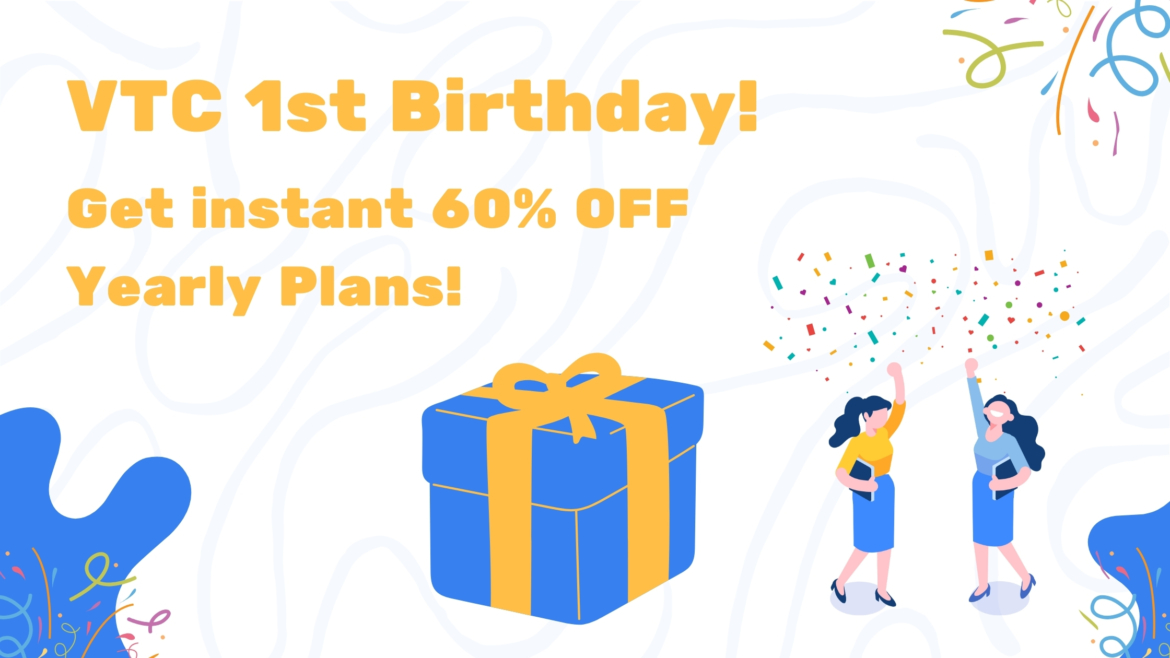 VTC 1st Birthday Gift – 60% OFF Yearly Plans !!!