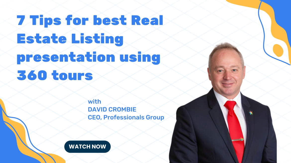 7 tips for best Real Estate Listing Presentation using 360 tours – David Crombie, CEO of Professionals Group