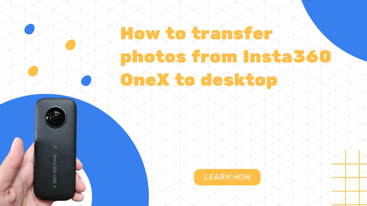 How to transfer photos from Insta360 OneX to desktop