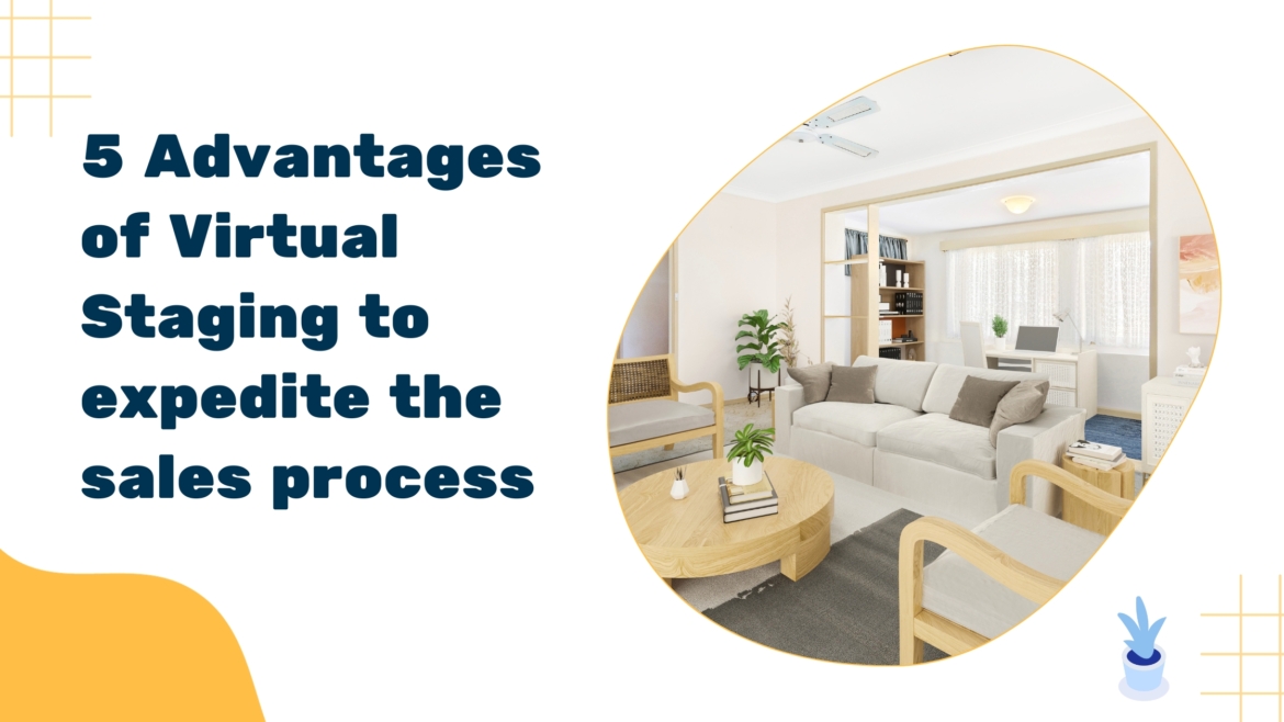 Five Advantages of Incorporating Virtual Staging into Your Property Listing to Expedite the Sales Process