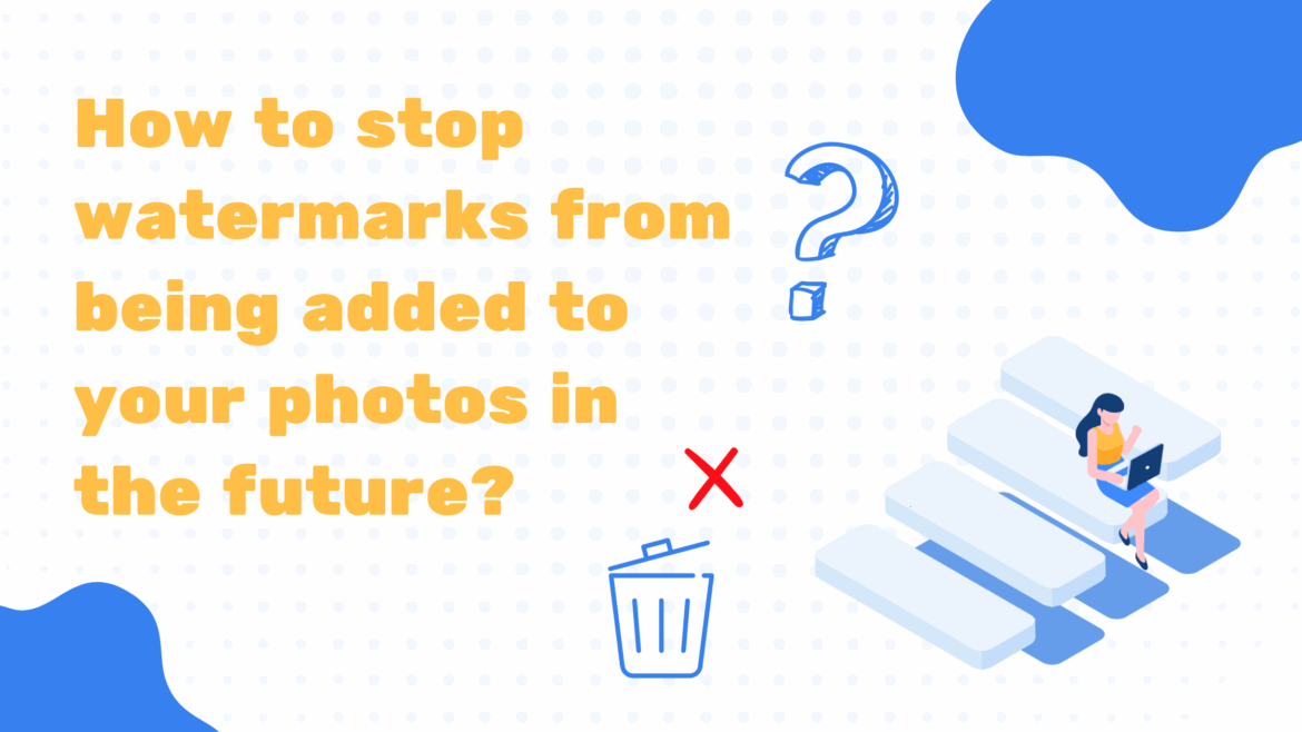 How to Stop Watermarks from Being Added to Your Photos in the Future
